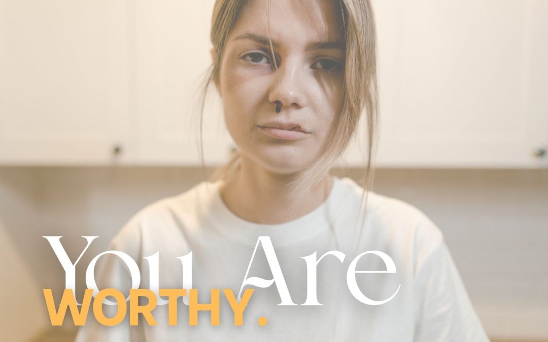 You Are Worthy: The Reality of Domestic Violence